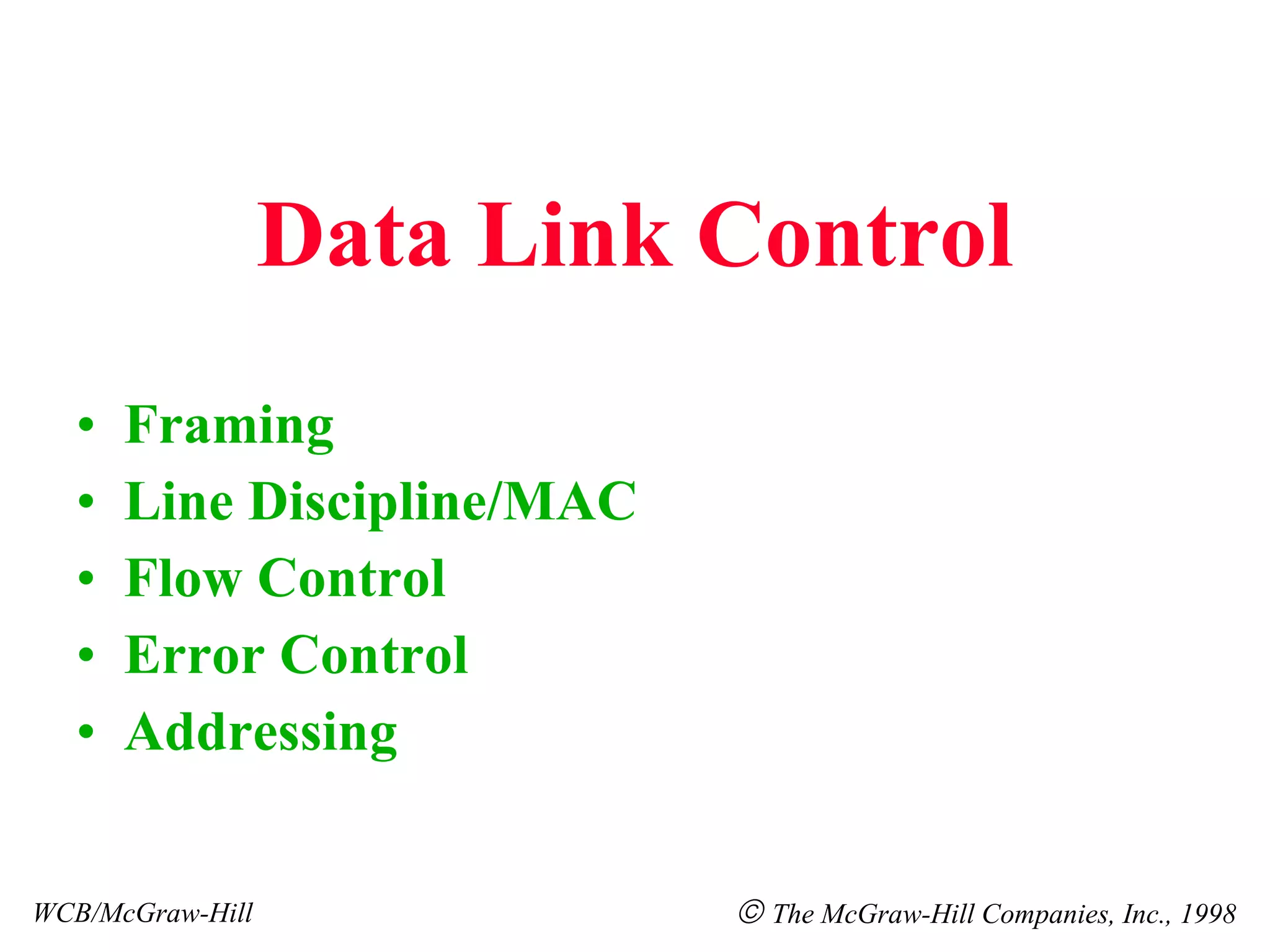 Data Link Control Framing Line Discipline/MAC Flow Control Error Control Addressing WCB/McGraw-Hill    The McGraw-Hill Companies, Inc., 1998 