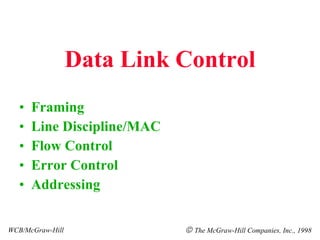 Data Link Control Framing Line Discipline/MAC Flow Control Error Control Addressing WCB/McGraw-Hill    The McGraw-Hill Companies, Inc., 1998 