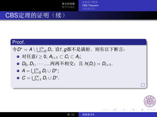 CBS Theorem



CBS



 Proof.
                   ∞
   D∗ = A         i=0 Di .    f,g
                i ≥ 0, Ai+1 ⊂ Ci ⊂ Ai ;
      D0 , D1 , · · · , ...                h(Di ) = Di+1 .
               ∞          ∗
      A=       i=0 Di ∪ D ;
                ∞         ∗
      C=        i=1 Di ∪ D .




                                                A
 