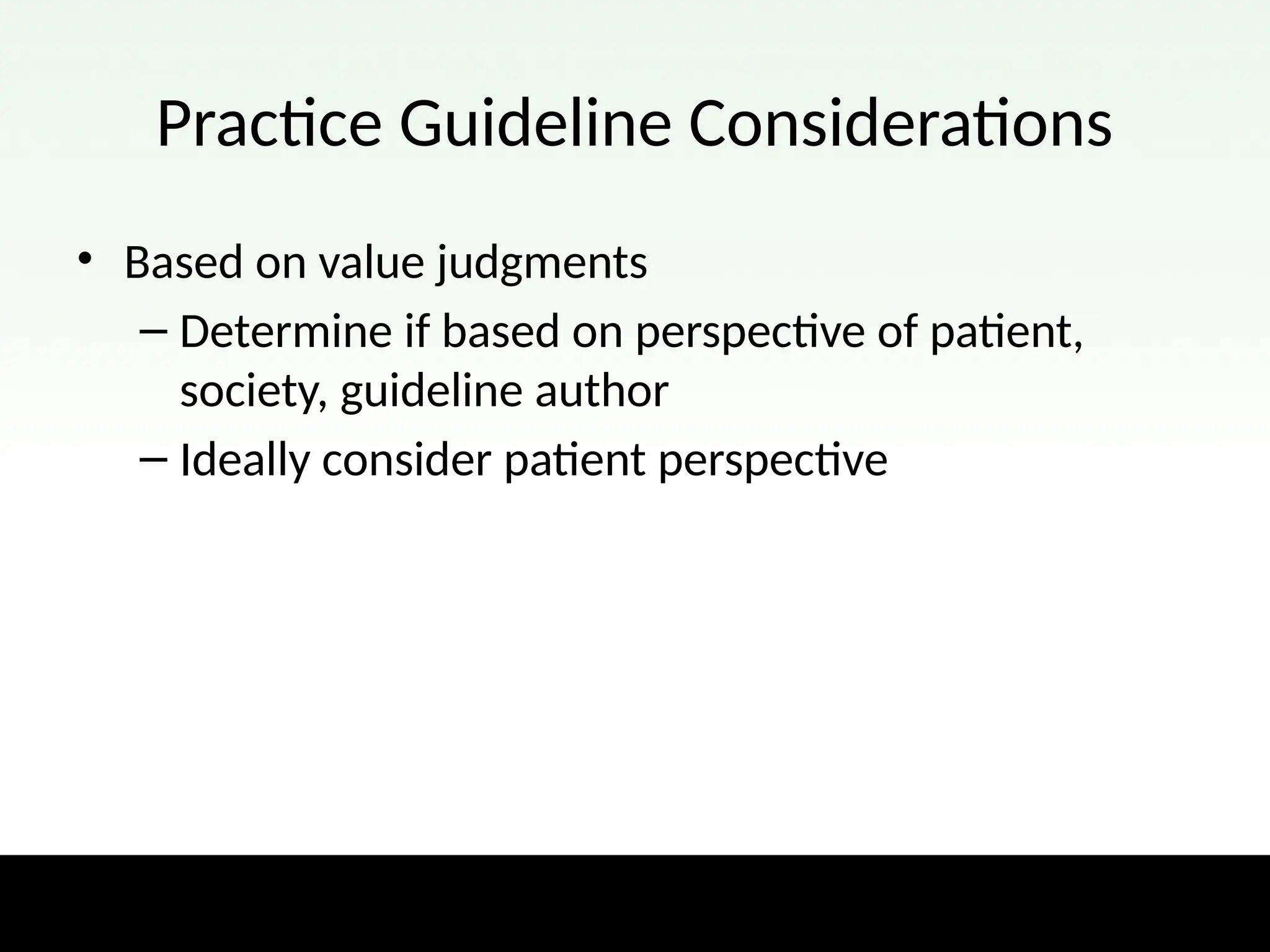 Practice Guideline Considerations
• Based on value judgments
– Determine if based on perspective of patient,
society, guideline author
– Ideally consider patient perspective
 