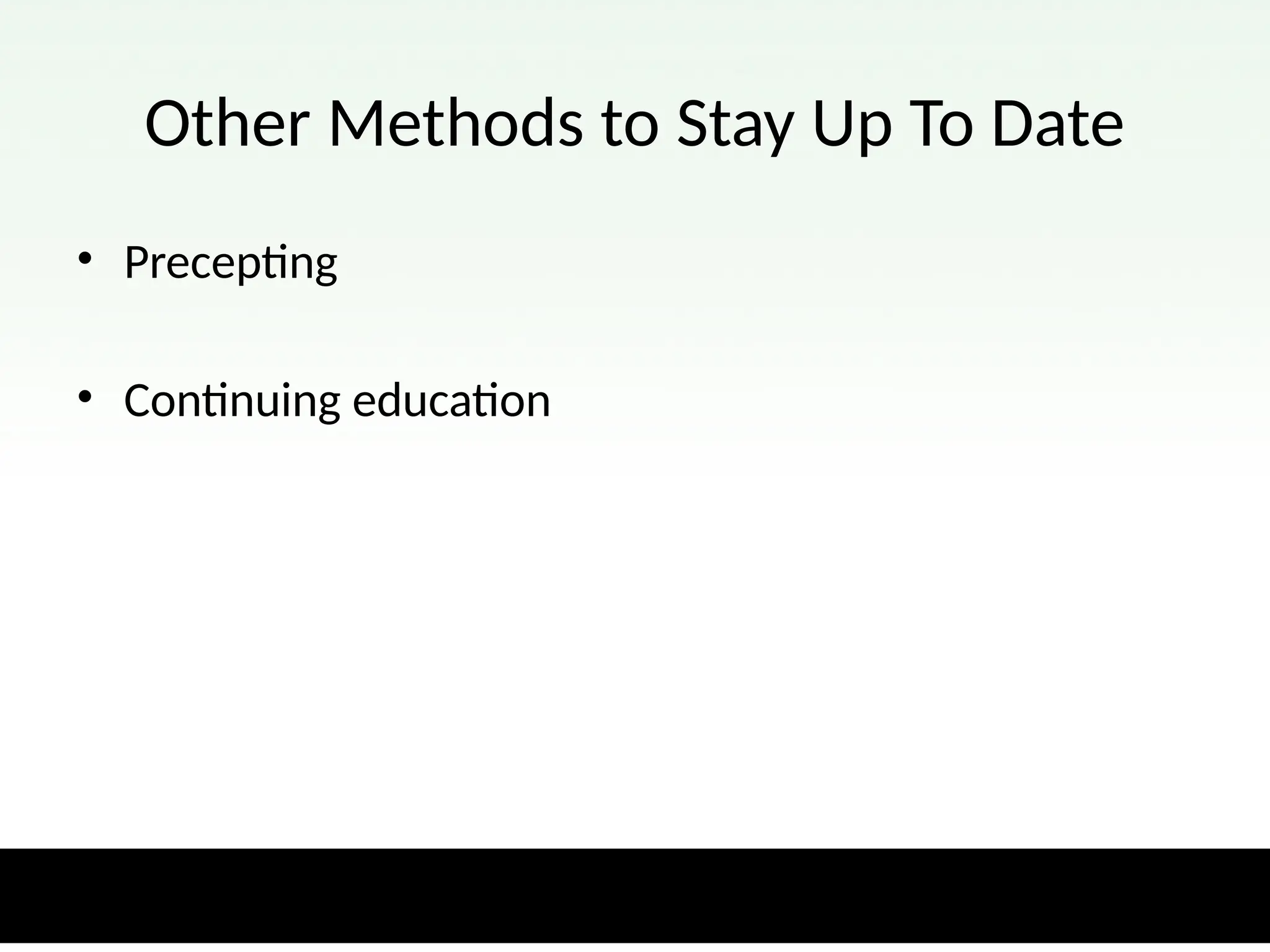 Other Methods to Stay Up To Date
• Precepting
• Continuing education
 