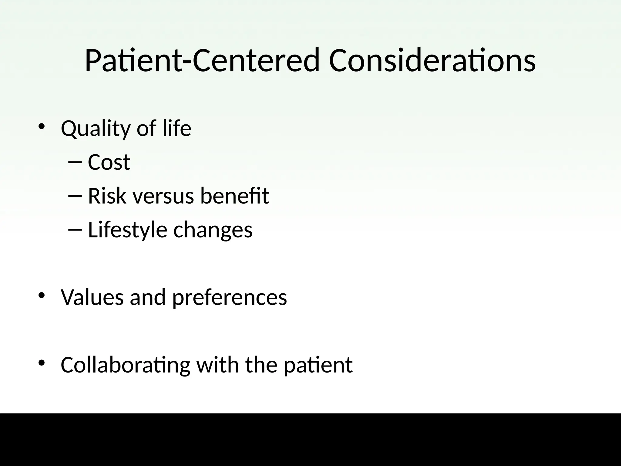 Patient-Centered Considerations
• Quality of life
– Cost
– Risk versus benefit
– Lifestyle changes
• Values and preferences
• Collaborating with the patient
 