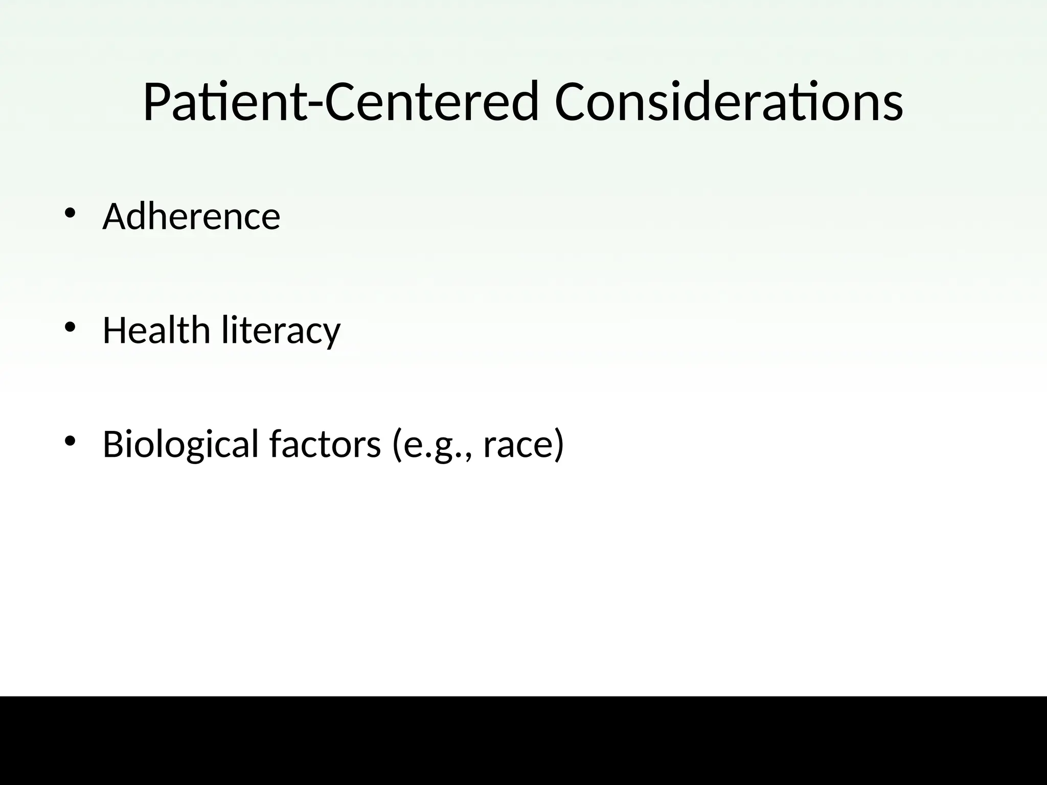 Patient-Centered Considerations
• Adherence
• Health literacy
• Biological factors (e.g., race)
 