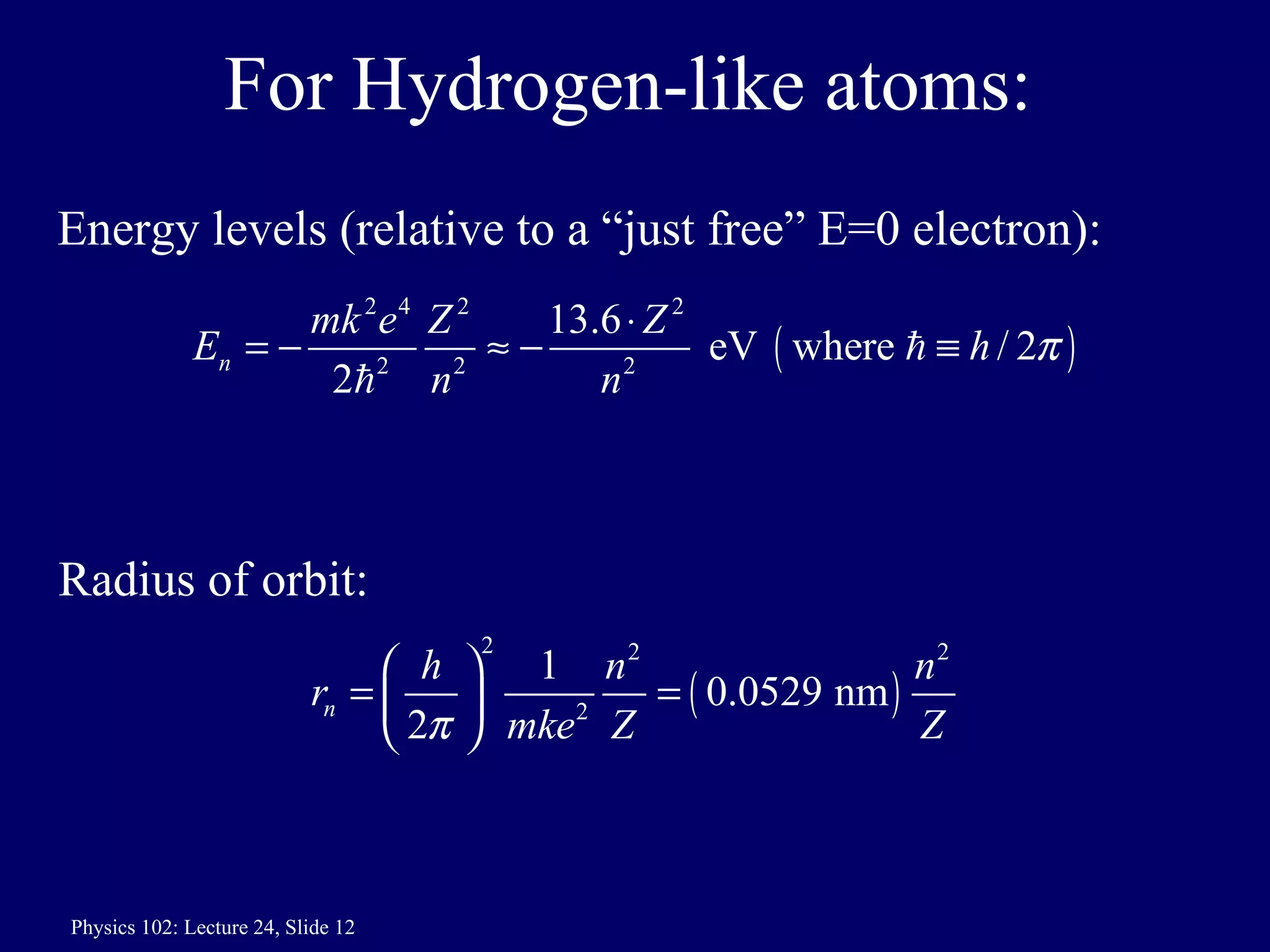 For Hydrogen-like atoms:  Energy levels (relative to a “just free” E=0 electron): Radius of orbit: 