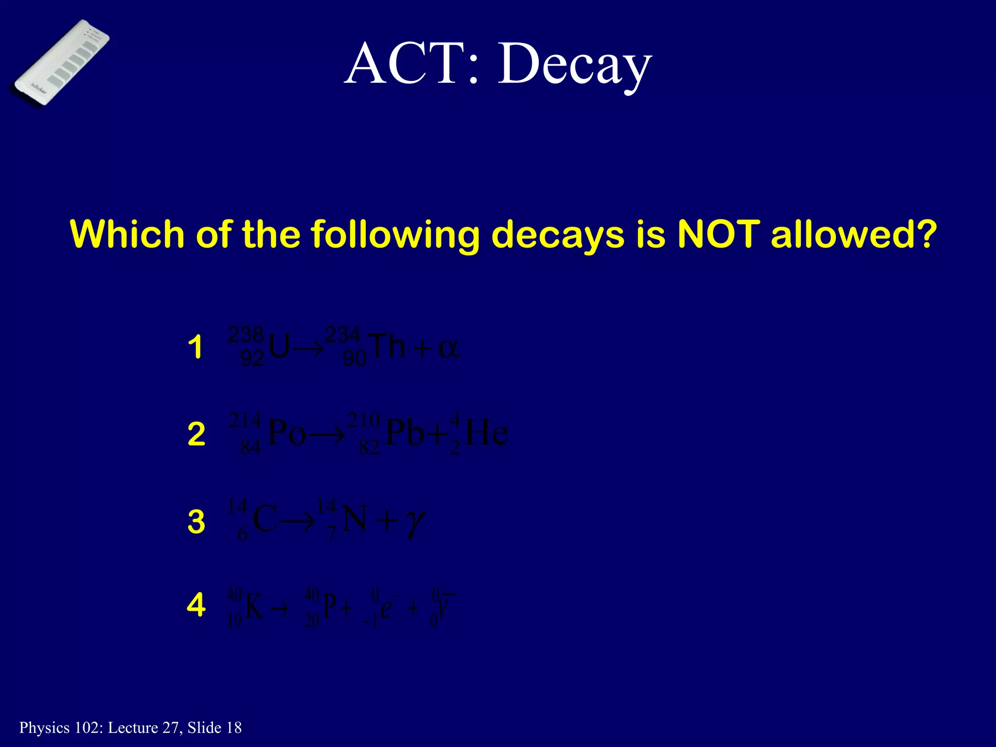 ACT: Decay Which of the following decays is NOT allowed? 1 2 3 4 