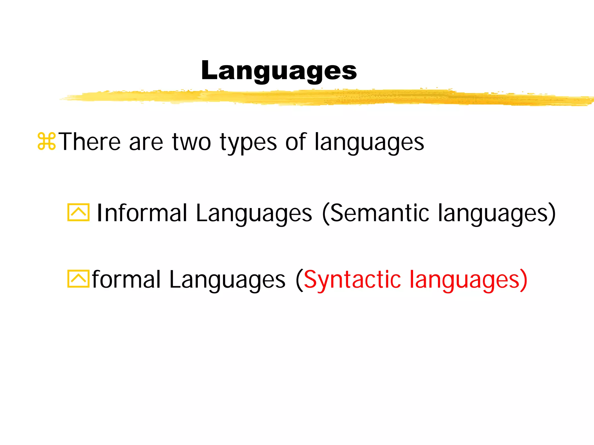 Languages
There are two types of languages
Informal Languages (Semantic languages)
formal Languages (Syntactic languages)
 