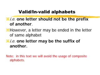 i.e. one letter should not be the prefix
of another.
However, a letter may be ended in the letter
of same alphabet
i.e. one letter may be the suffix of
another.
Note: in this text we will avoid the usage of composite
alphabets.
Valid/In-valid alphabets
 