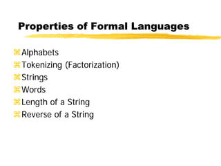 Properties of Formal Languages
Alphabets
Tokenizing (Factorization)
Strings
Words
Length of a String
Reverse of a String
 