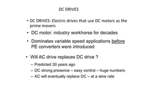 • DC DRIVES: Electric drives that use DC motors as the
prime movers
• Dominates variable speed applications before
PE conv...