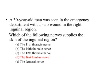 • A 30-year-old man was seen in the emergency
department with a stab wound in the right
inguinal region.
Which of the following nerves supplies the
skin of the inguinal region?
(a) The 11th thoracic nerve
(b) The 10th thoracic nerve
(c) The 12th thoracic nerve
(d) The first lumbar nerve
(e) The femoral nerve

 