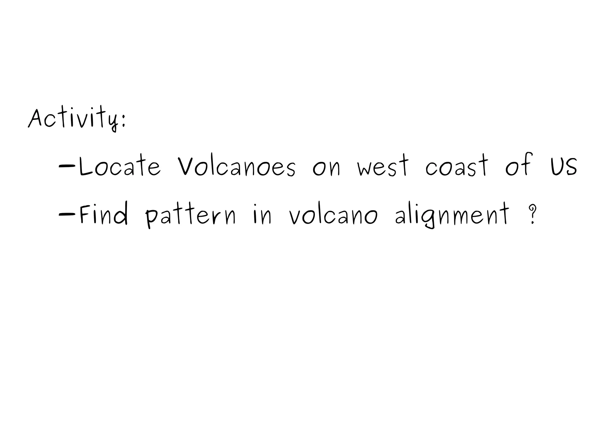 Activity:
-Locate Volcanoes on west coast of US
-Find pattern in volcano alignment ?
 