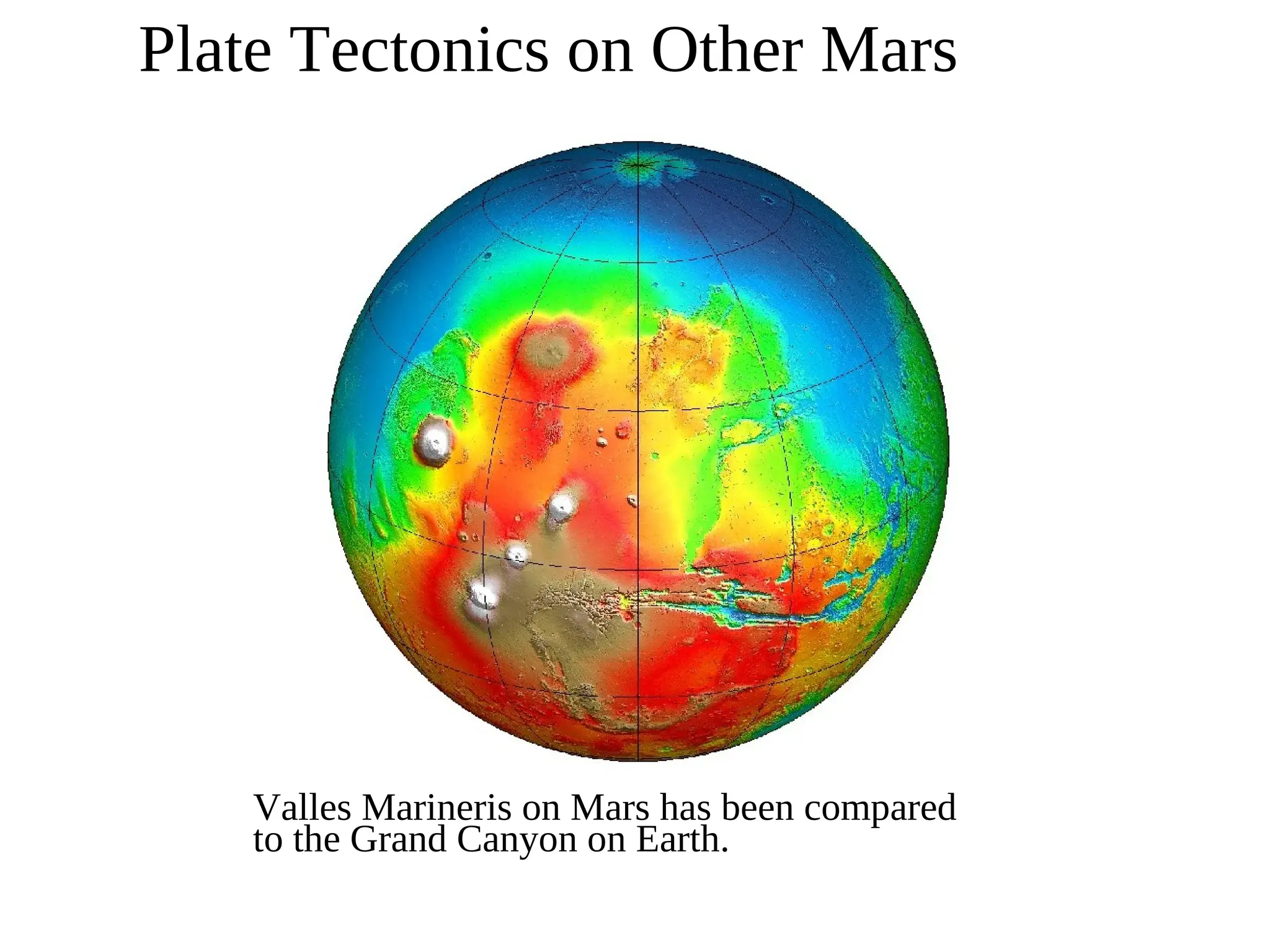 Plate Tectonics on Other Mars
Valles Marineris on Mars has been compared
to the Grand Canyon on Earth.
 