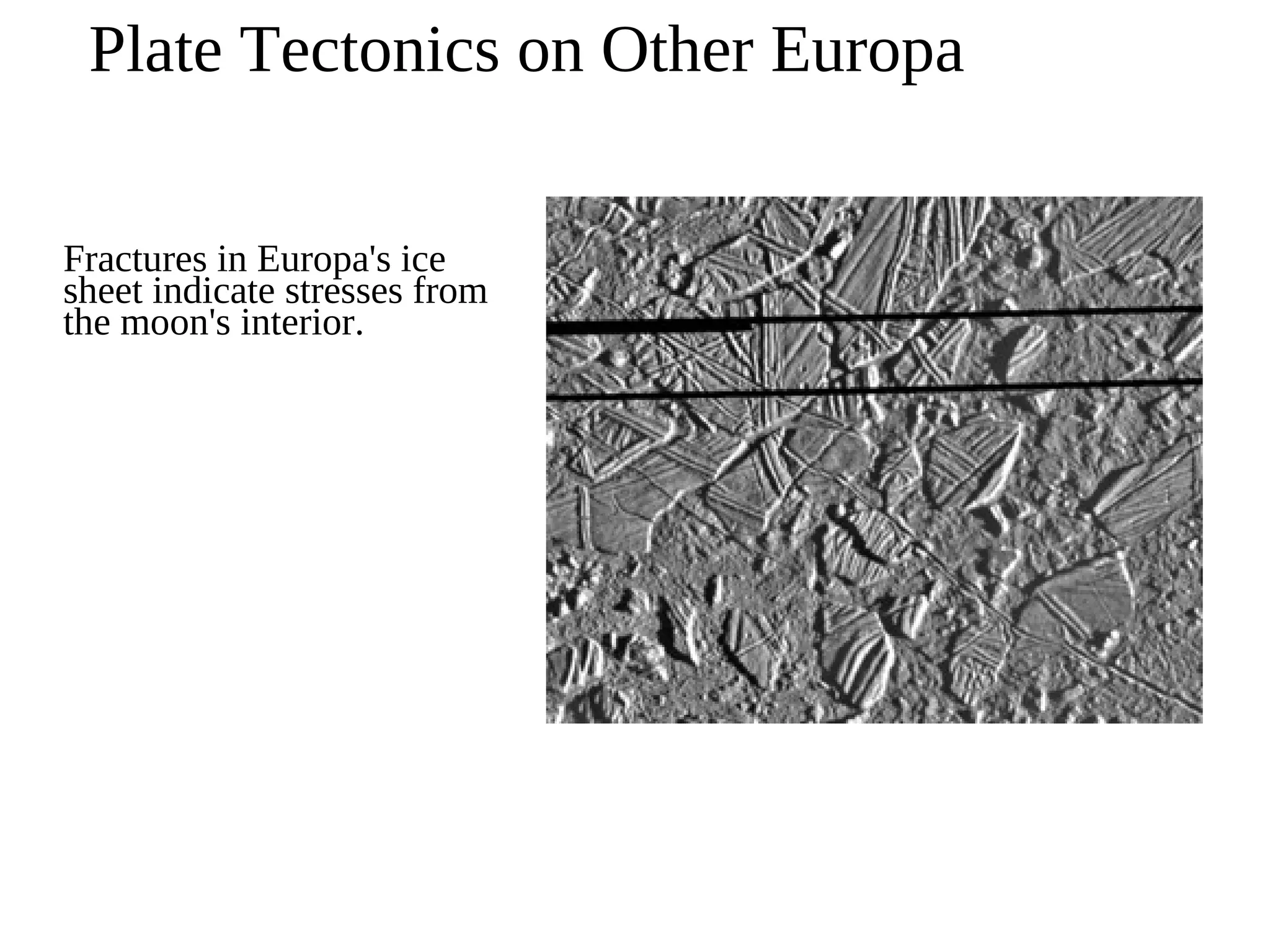 Plate Tectonics on Other Europa
Fractures in Europa's ice
sheet indicate stresses from
the moon's interior.
 