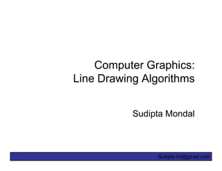 Computer Graphics:
Line Drawing Algorithms


           Sudipta Mondal



                Sudipta.hit@gmail.com
 