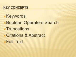KEY CONCEPTS
Keywords
Boolean Operators Search
Truncations
Citations & Abstract
Full-Text
 