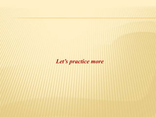 Let’s practice more
 