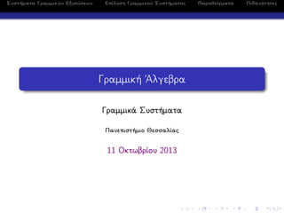 Συστήματα Γραμμικών Εξισώσεων Επίλυση Γραμμικού Συστήματος Παραδείγματα Πιθανότητες
Γραμμική ΄Αλγεβρα
Γραμμικά Συστήματα
Πανεπιστήμιο Θεσσαλίας
11 Οκτωβρίου 2013
 