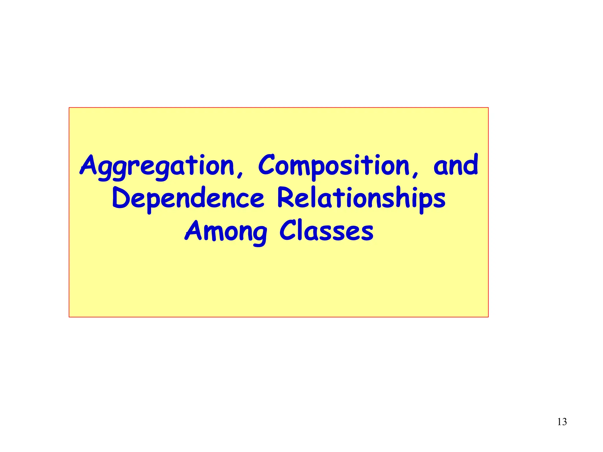 13
Aggregation, Composition, and
Dependence Relationships
Among Classes
 