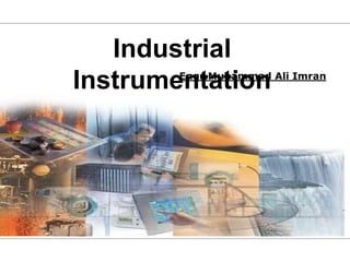Industrial
Instrumentation
Engr.Muhammad Ali Imran
 