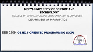 EEB 2209: OBJECT-ORIENTED PROGRAMMING (OOP)
MBEYA UNIVERSITY OF SCIENCE AND
TECHNOLOGY
COLLEGE OF INFORMATION AND COMMUNICATION TECHNOLOGY
DEPARTMENT OF INFORMATICS
 
