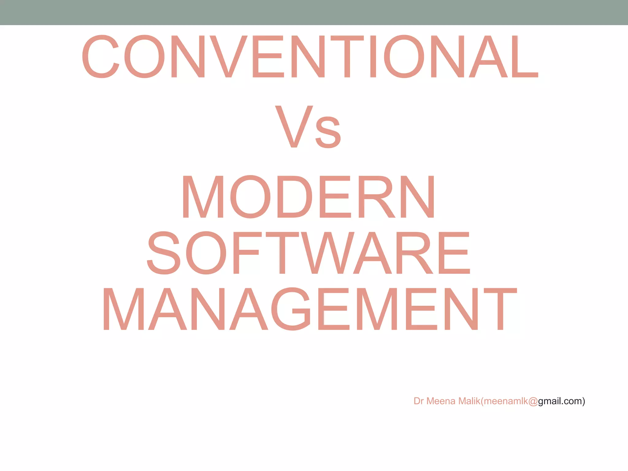 CONVENTIONAL
Vs
MODERN
SOFTWARE
MANAGEMENT
Dr Meena Malik(meenamlk@gmail.com)
 