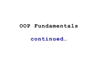 OOP Fundamentals
continued…
 