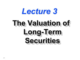 4.1
Lecture 3
The Valuation of
Long-Term
Securities
 