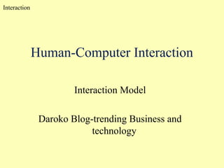Interaction
Human-Computer Interaction
Interaction Model
Daroko Blog-trending Business and
technology
 