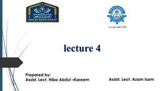 lecture 4
Prepared by:
Assist. Lect. Hiba Abdul –Kareem Assist. Lect. Azam Isam
 