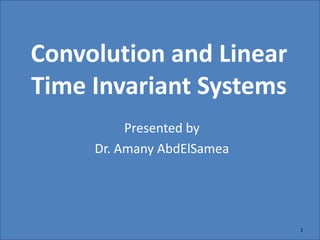 Convolution and Linear
Time Invariant Systems
Presented by
Dr. Amany AbdElSamea
1
 