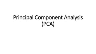 Principal Component Analysis
(PCA)
 