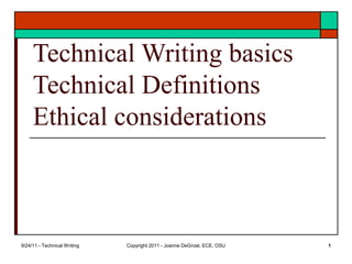 9/24/11 - Technical Writing Copyright 2011 - Joanne DeGroat, ECE, OSU 1
Technical Writing basics
Technical Definitions
Ethical considerations
 