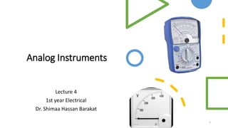 Analog Instruments
Lecture 4
1st year Electrical
Dr. Shimaa Hassan Barakat
1
 
