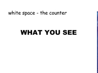white space - the counter
WHAT YOU SEE
 