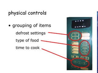 physical controls
• grouping of items
– defrost settings
– type of food
– time to cook
type of food
time to cook
defrost settings
 