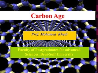 Carbon Age
Prof. Mohamed Khedr

Faculty of Postgraduates for advanced
Sciences, Beni-Suif University

 
