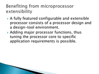  A fully featured configurable and extensible
processor consists of a processor design and
a design-tool environment.
 A...