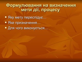 Формулювання на визначення мети дії, процесу   Яку мету переслідує… Яке призначення…  Для чого виконується…   Розробник: Стеценко Н.М. 
