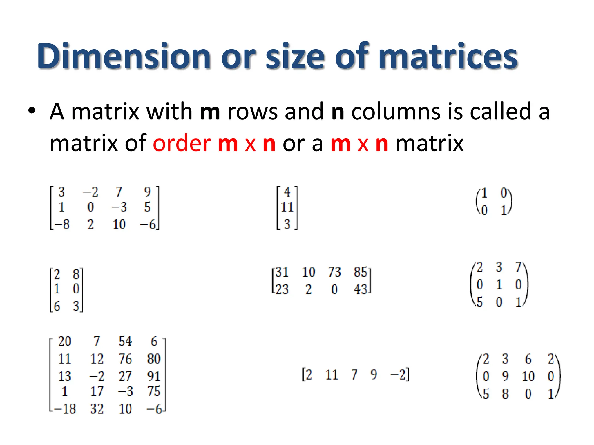 Dimension or size of matrices
• A matrix with m rows and n columns is called a
matrix of order m x n or a m x n matrix
 