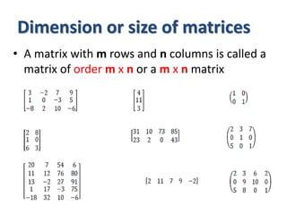 Dimension or size of matrices
• A matrix with m rows and n columns is called a
matrix of order m x n or a m x n matrix
 