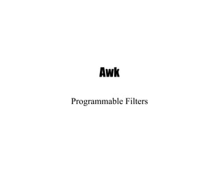 Awk
Programmable Filters
 