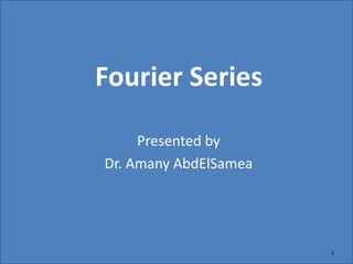 Fourier Series
Presented by
Dr. Amany AbdElSamea
1
 