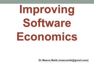 Improving
Software
Economics
Dr Meena Malik (meenamlk@gmail.com)
 