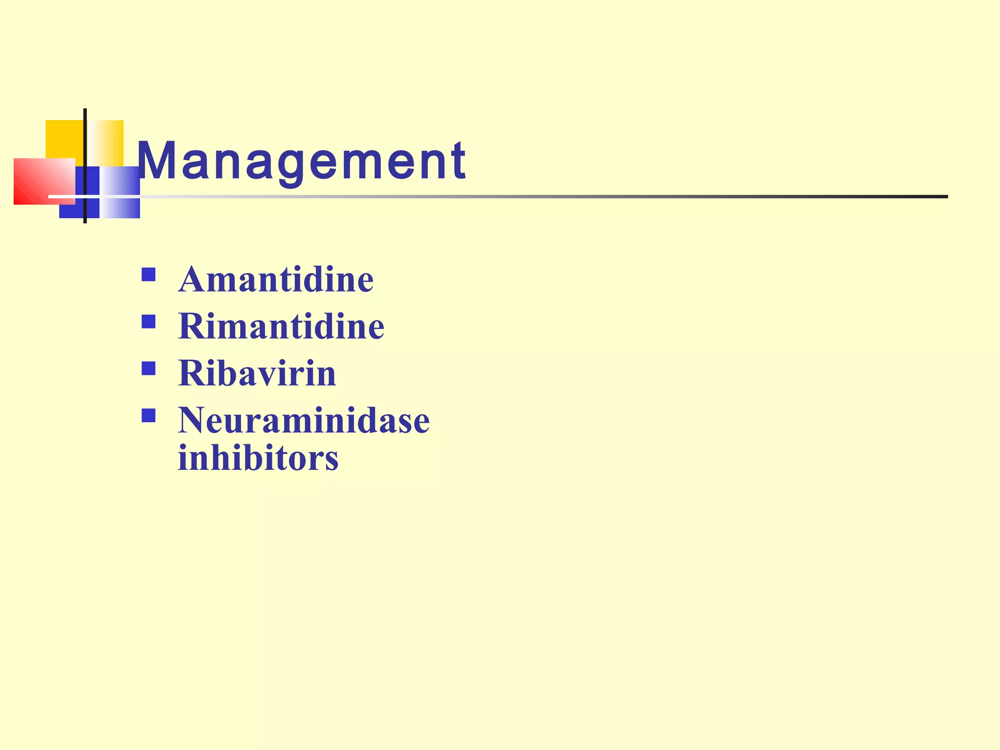 Management
 Amantidine
 Rimantidine
 Ribavirin
 Neuraminidase
inhibitors
 