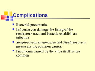Complications
 Bacterial pneumonia
 Influenza can damage the lining of the
respiratory tract and bacteria establish an
i...