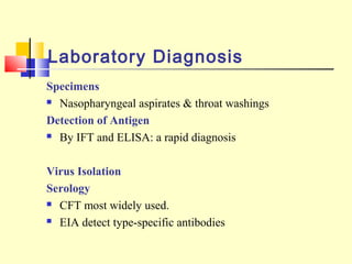 Laboratory Diagnosis
Specimens
 Nasopharyngeal aspirates & throat washings
Detection of Antigen
 By IFT and ELISA: a rap...