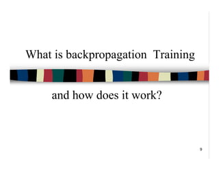 9
What is backpropagation Training
and how does it work?
 