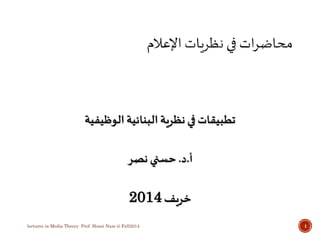 ‫الوظيفية‬‫البنائية‬ ‫نظرية‬ ‫في‬ ‫تطبيقات‬
‫أ‬.‫د‬.‫نصر‬ ‫حسني‬
‫خريف‬2014
lectures in Media Theory Prof. Hosni Nasr @ Fall2014 1
 