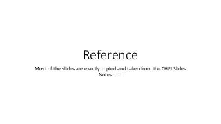 Reference
Most of the slides are exactly copied and taken from the CHFI Slides
Notes……..
 