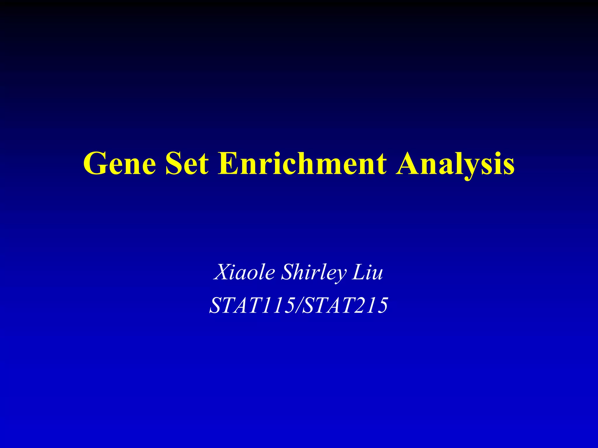 Gene Set Enrichment Analysis
Xiaole Shirley Liu
STAT115/STAT215
 